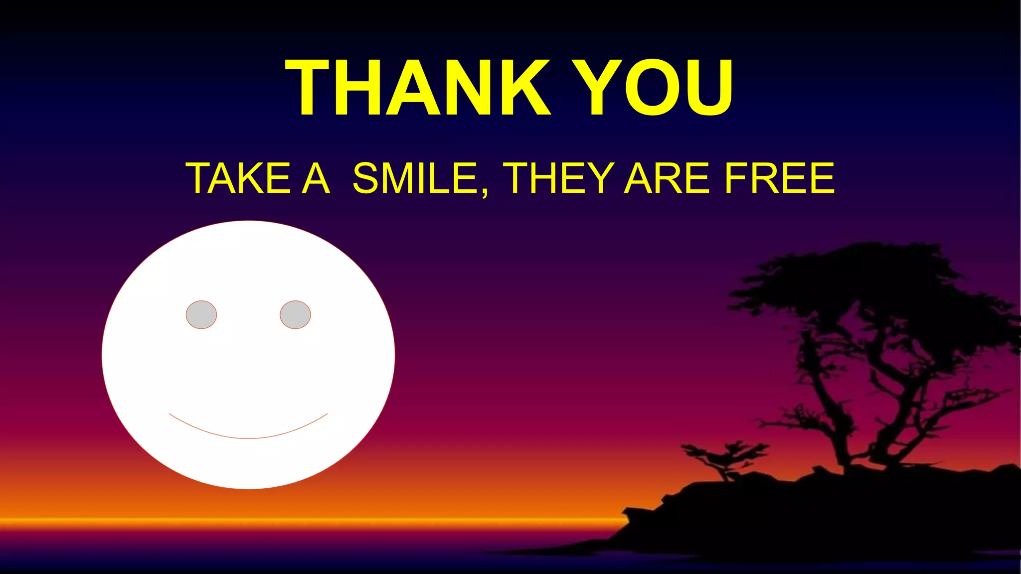 TAKE A SMILE, THEY ARE FREE
THANK YOU
 