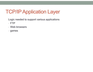 TCP/IPApplication Layer
Logic needed to support various applications
- FTP
- Web browsers
- games
 