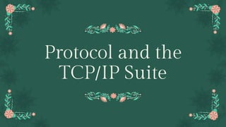 Protocol and the
TCP/IP Suite
 