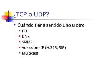 ¿TCP o UDP?
 Cuándo tiene sentido uno u otro
 FTP
 DNS
 SNMP
 Voz sobre IP (H.323, SIP)
 Multicast
 