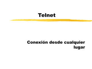Telnet
Conexión desde cualquier
lugar
 