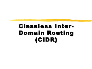 Classless Inter-Classless Inter-
Domain RoutingDomain Routing
(CIDR)(CIDR)
 