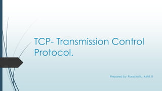 TCP- Transmission Control
Protocol.
Prepared by: Parackattu. Akhil. B
 