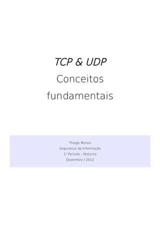 TCP & UDP
 Conceitos
fundamentais



       Thiago Morais
  Segurança da Informação
    1o Período – Noturno
     Dezembro / 2012
 