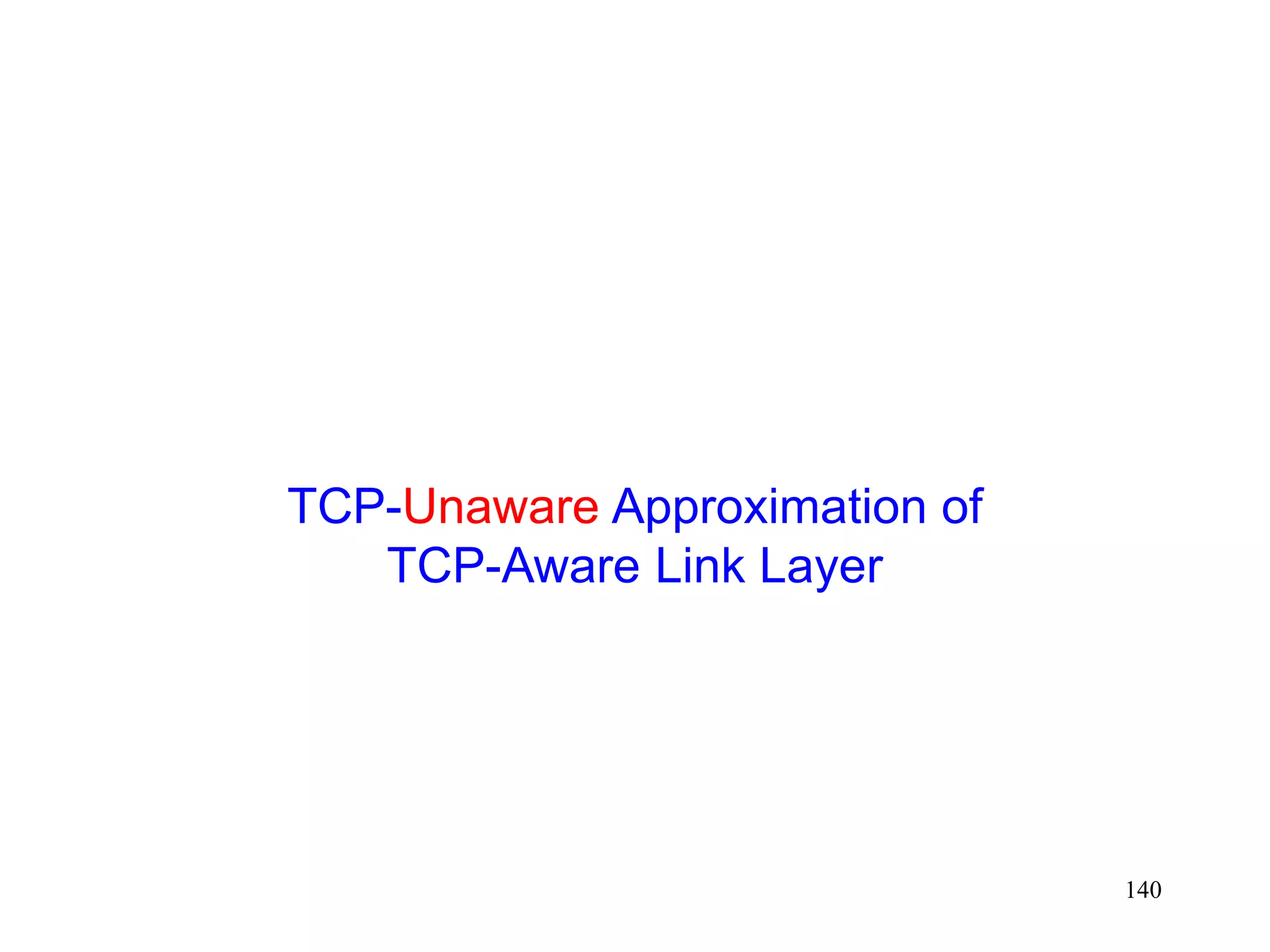 140
TCP-Unaware Approximation of
TCP-Aware Link Layer
 