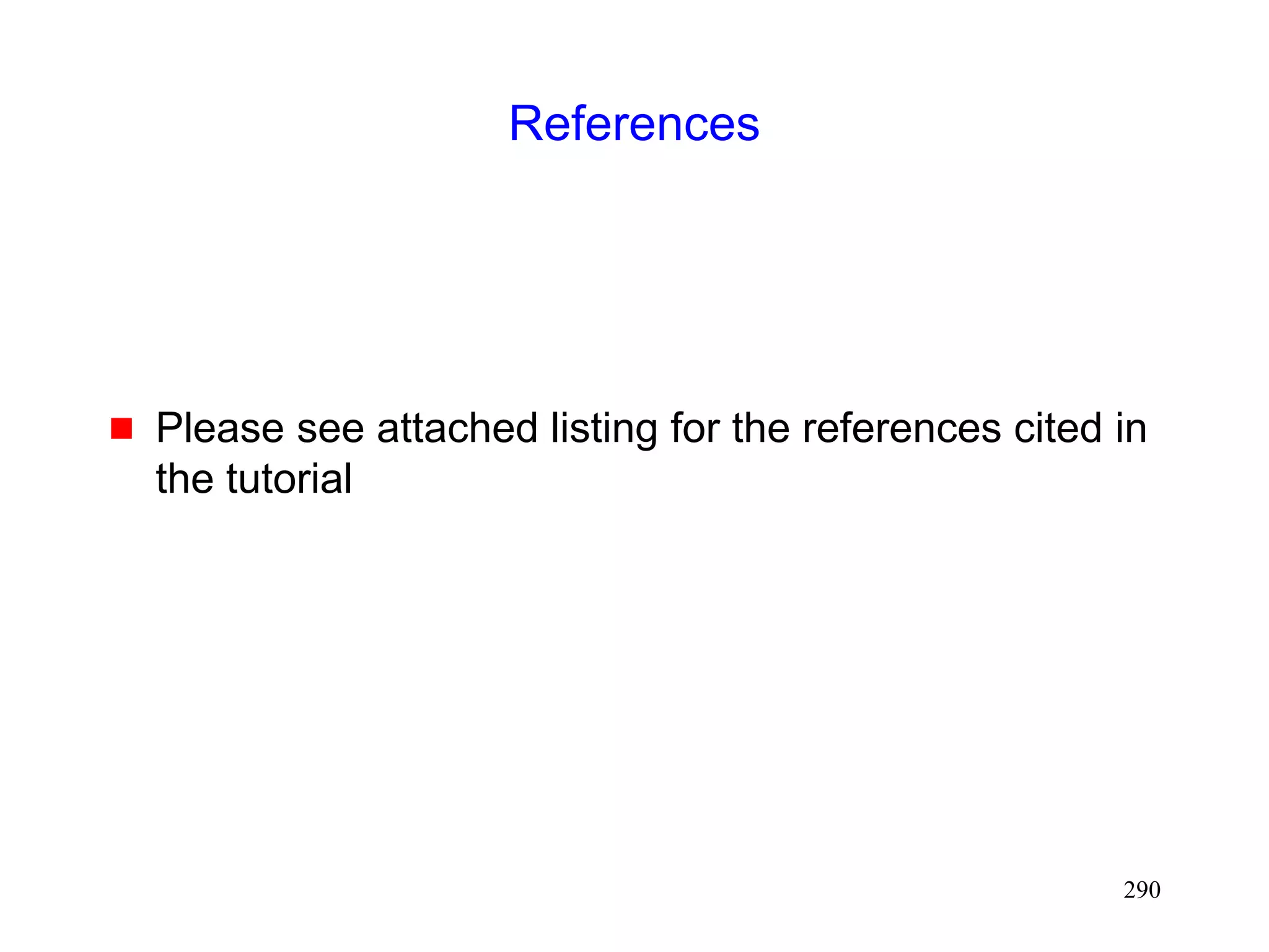 290
References
 Please see attached listing for the references cited in
the tutorial
 