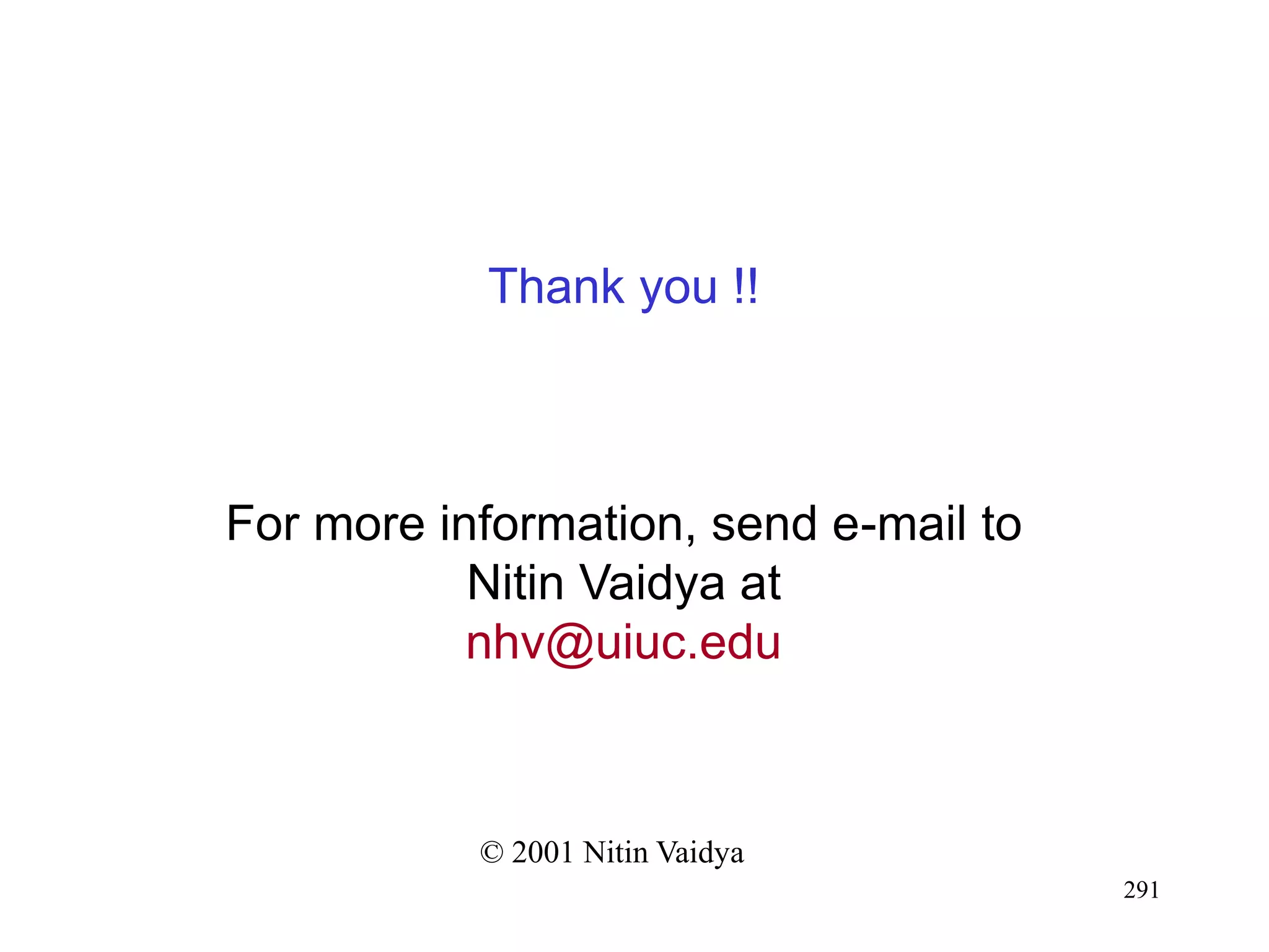 291
Thank you !!
For more information, send e-mail to
Nitin Vaidya at
nhv@uiuc.edu
© 2001 Nitin Vaidya
 