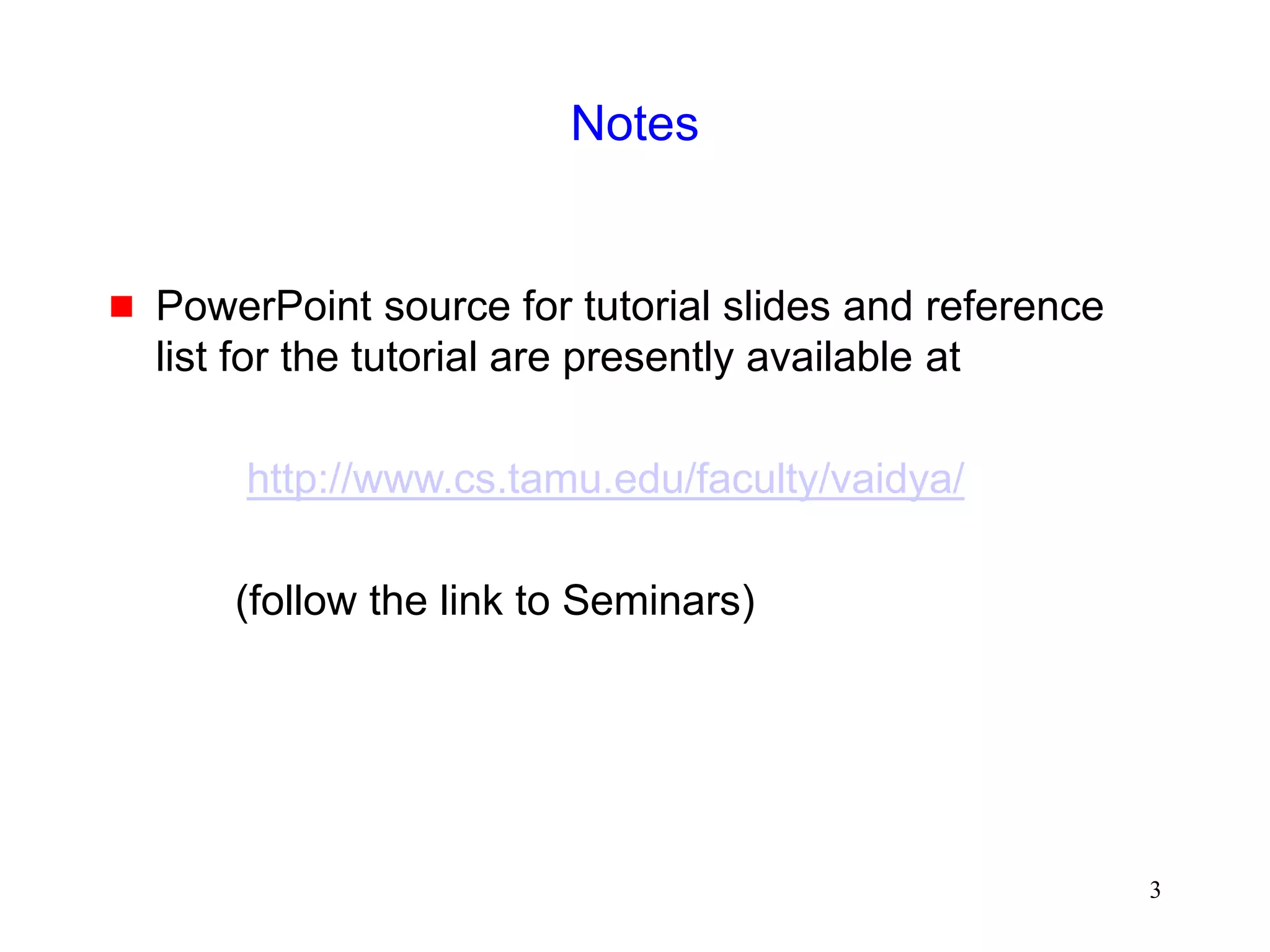 3
Notes
 PowerPoint source for tutorial slides and reference
list for the tutorial are presently available at
http://www.cs.tamu.edu/faculty/vaidya/
(follow the link to Seminars)
 