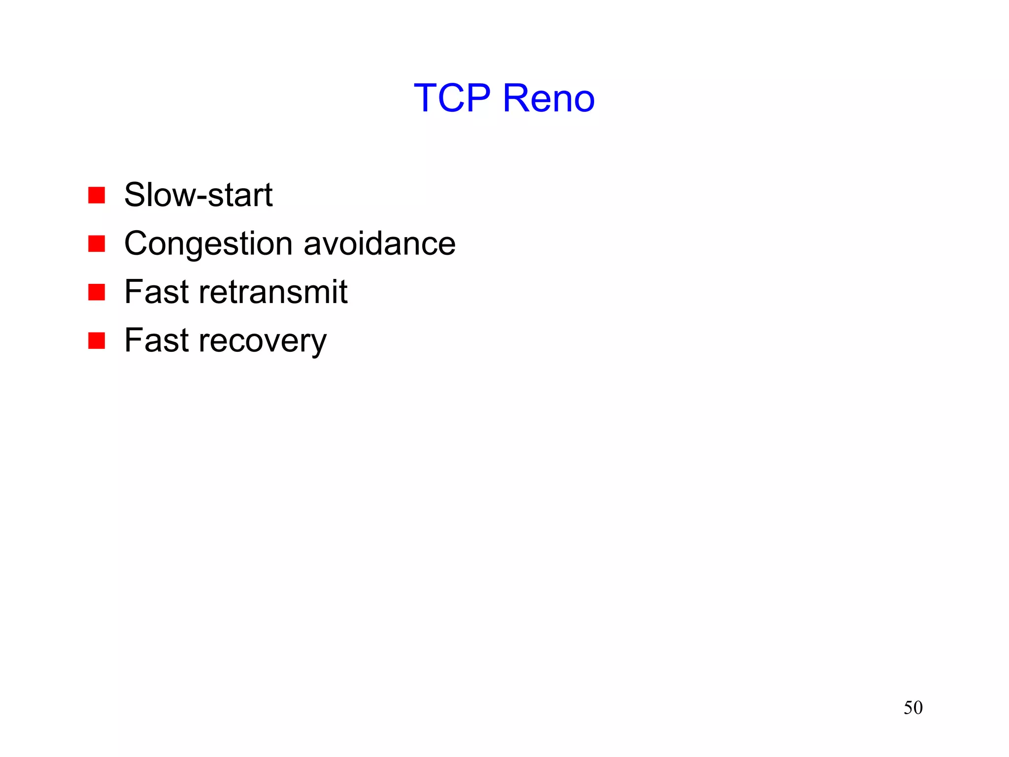 50
TCP Reno
 Slow-start
 Congestion avoidance
 Fast retransmit
 Fast recovery
 