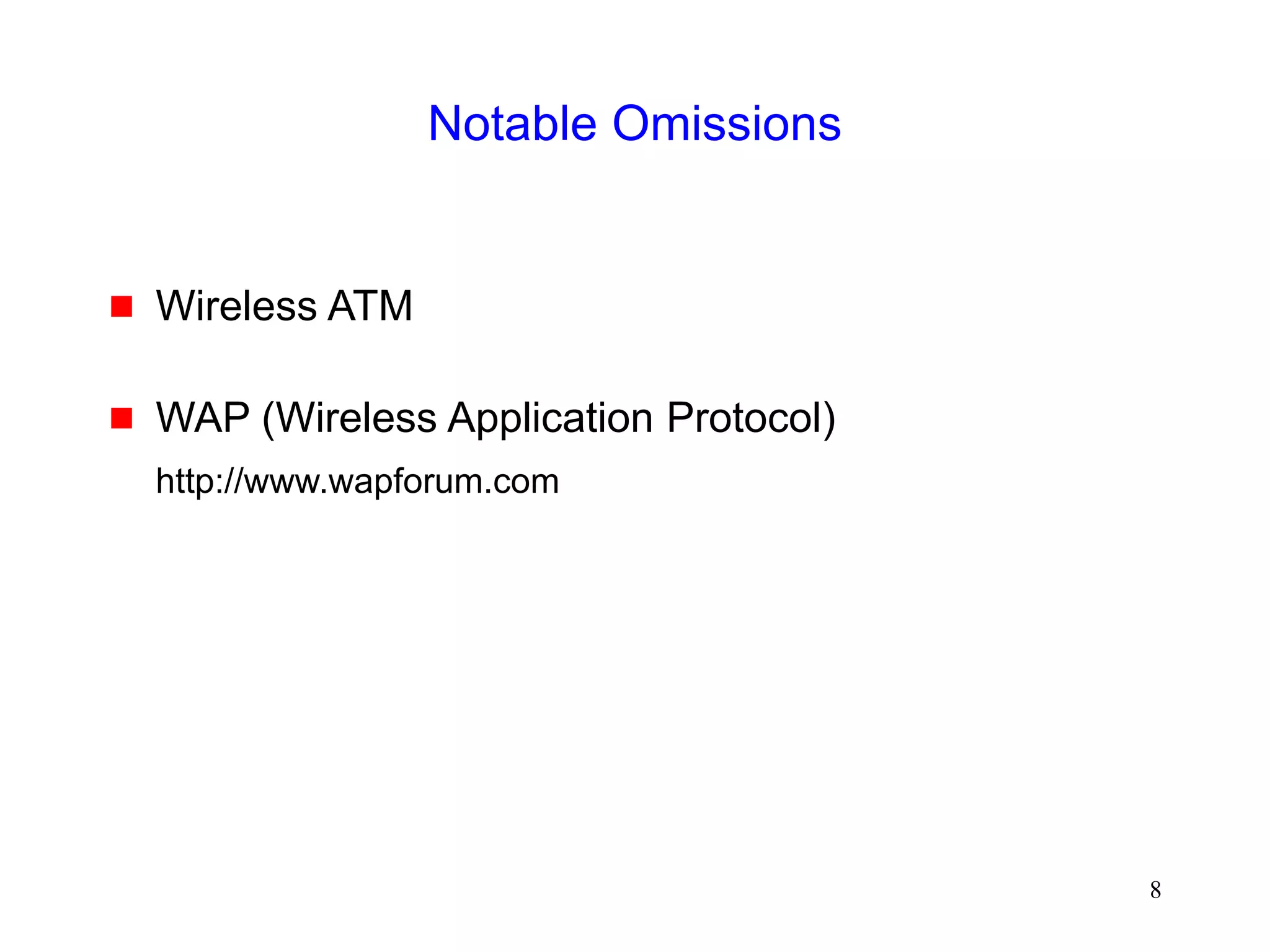 8
Notable Omissions
 Wireless ATM
 WAP (Wireless Application Protocol)
http://www.wapforum.com
 