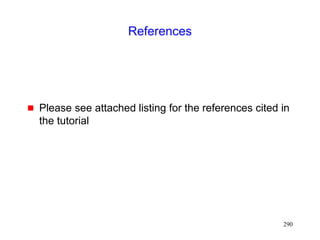 290
References
 Please see attached listing for the references cited in
the tutorial
 