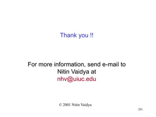 291
Thank you !!
For more information, send e-mail to
Nitin Vaidya at
nhv@uiuc.edu
© 2001 Nitin Vaidya
 