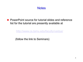 3
Notes
 PowerPoint source for tutorial slides and reference
list for the tutorial are presently available at
http://www.cs.tamu.edu/faculty/vaidya/
(follow the link to Seminars)
 