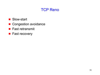 50
TCP Reno
 Slow-start
 Congestion avoidance
 Fast retransmit
 Fast recovery
 