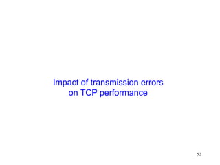 52
Impact of transmission errors
on TCP performance
 