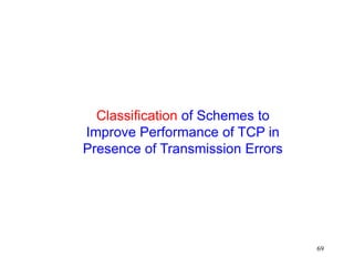 69
Classification of Schemes to
Improve Performance of TCP in
Presence of Transmission Errors
 