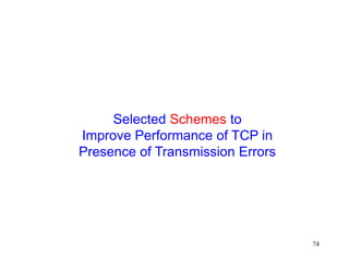 74
Selected Schemes to
Improve Performance of TCP in
Presence of Transmission Errors
 