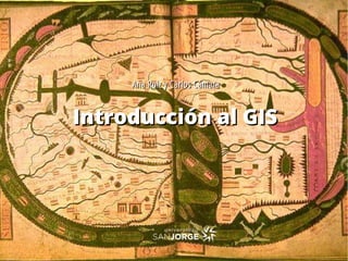Introducción al GISIntroducción al GIS
Ana Ruiz y Carlos CámaraAna Ruiz y Carlos Cámara
 