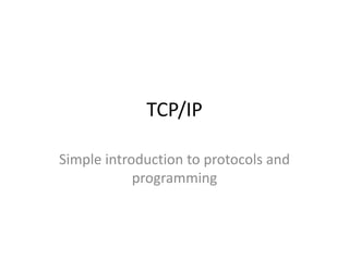 TCP/IP

Simple introduction to protocols and
            programming
 
