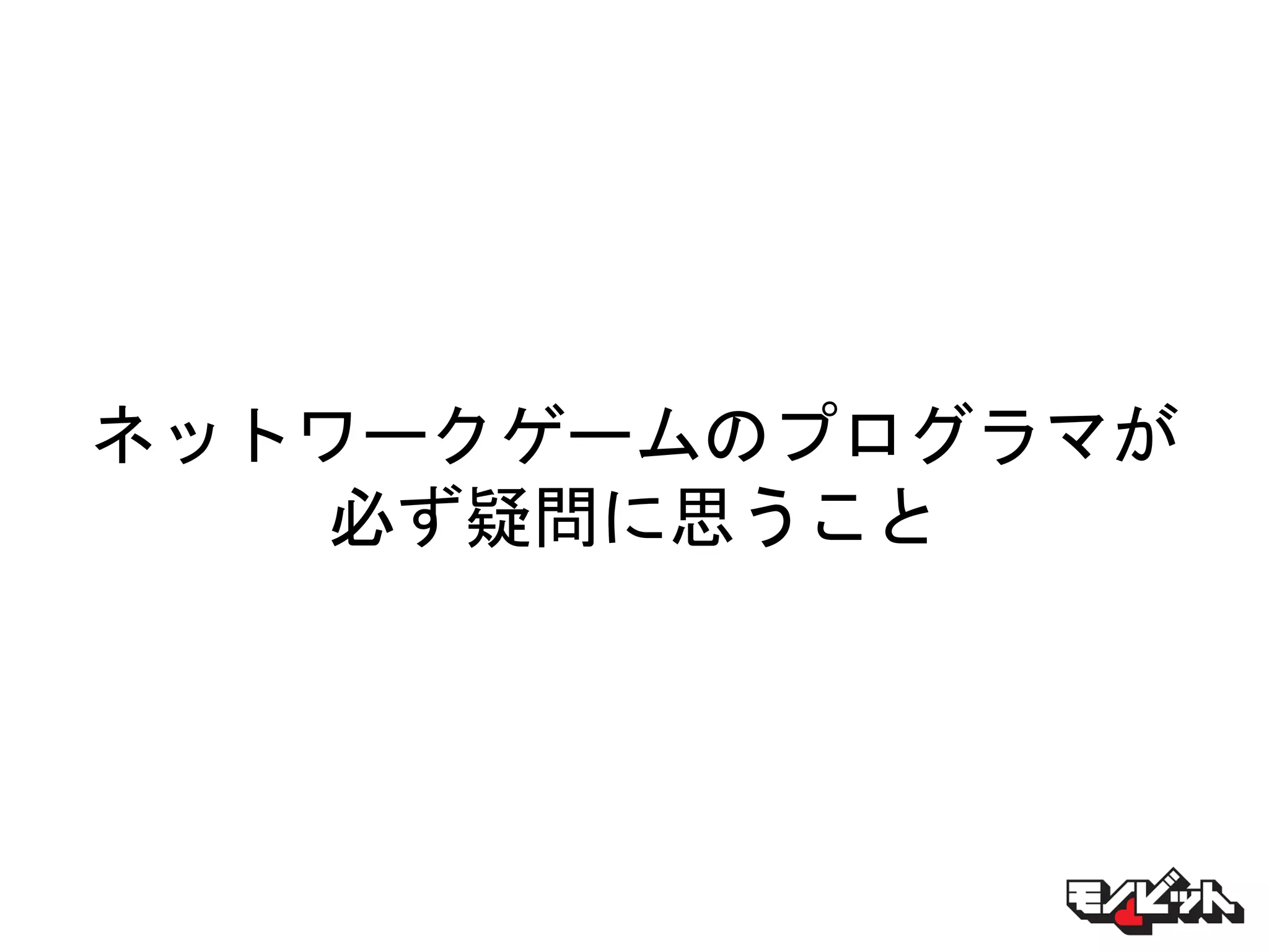 ネットワークゲームのプログラマが
必ず疑問に思うこと
 