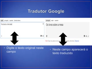 • Digite o texto original neste   • Neste campo aparecerá o
  campo                             texto traduzido
 