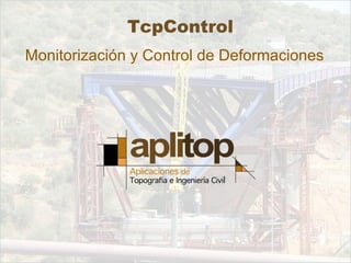 TcpControl
Monitorización y Control de Deformaciones
 