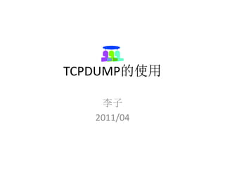 TCPDUMP的使用

    李子
   2011/04
 