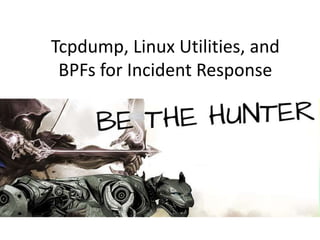 Tcpdump, Linux Utilities, and 
BPFs for Incident Response 
 