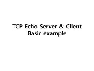 TCP Echo Server & Client
Basic example
 