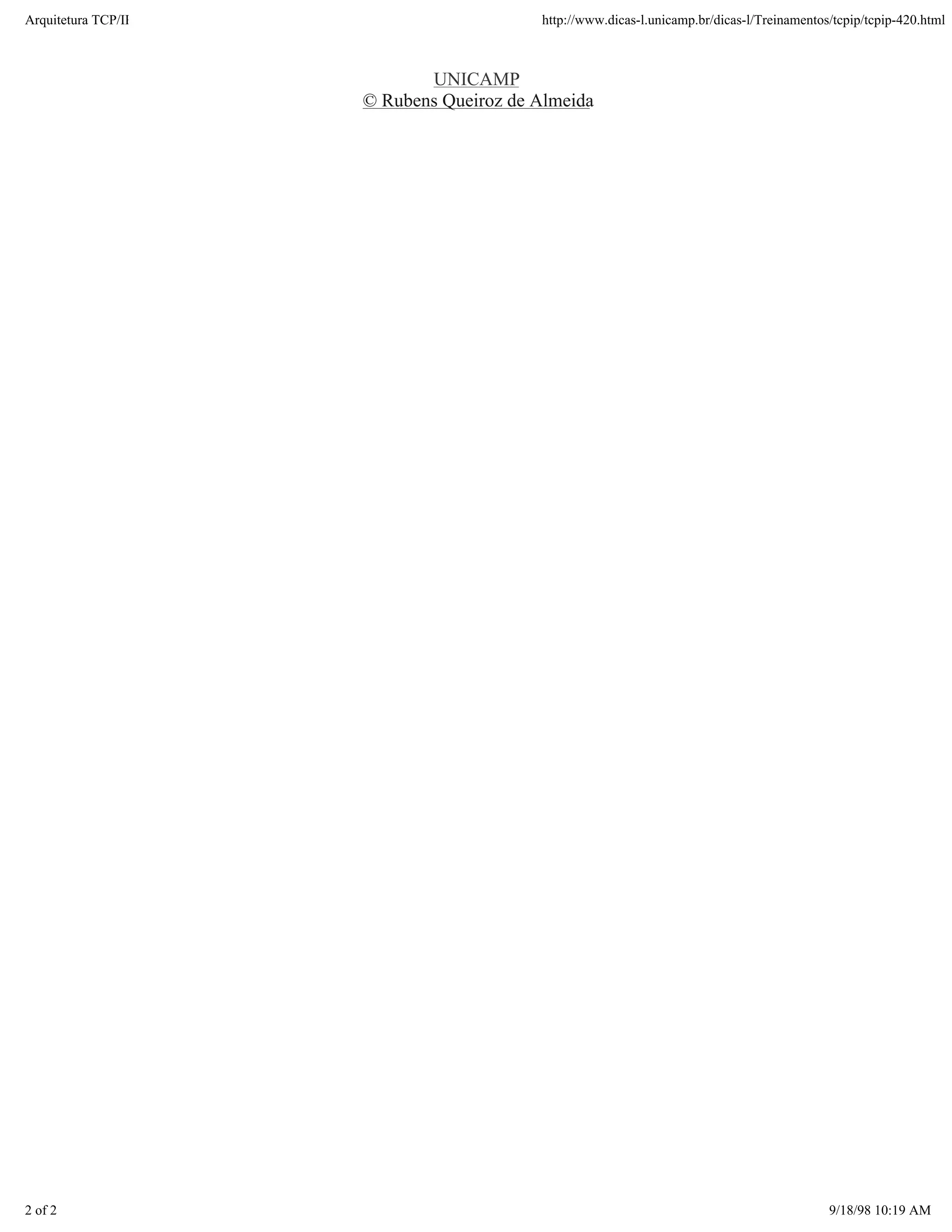 Arquitetura TCP/IP                       http://www.dicas-l.unicamp.br/dicas-l/Treinamentos/tcpip/tcpip-420.html



                            UNICAMP
                     © Rubens Queiroz de Almeida




2 of 2                                                                                     9/18/98 10:19 AM
 