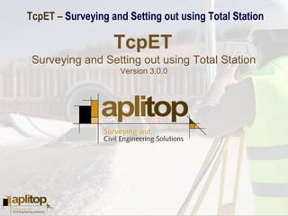 TcpET – Surveying and Setting out using Total Station
TcpET
Surveying and Setting out using Total Station
Version 3.0.0
 