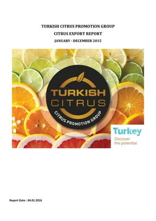 TURKISH CITRUS PROMOTION GROUP
CITRUS EXPORT REPORT
JANUARY - DECEMBER 2015
Report Date : 04.01.2016
 