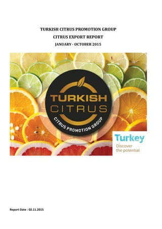 TURKISH CITRUS PROMOTION GROUP
CITRUS EXPORT REPORT
JANUARY - OCTOBER 2015
Report Date : 02.11.2015
 