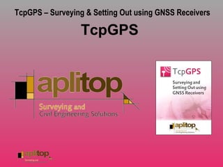 TcpGPS – Surveying & Setting Out using GNSS ReceiversTcpGPS – Surveying & Setting Out using GNSS Receivers
TcpGPS
 