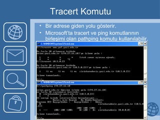 Tracert Komutu Bir adrese giden yolu gösterir. Microsoft’ta tracert ve ping komutlarının birleşimi olan pathping komutu kullanılabilir. 