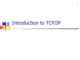 1




Introduction to TCP/IP
 