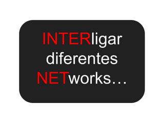 INTERligar
 diferentes
NETworks…
 