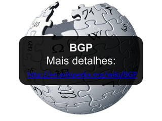 BGP
     Mais detalhes:
http://en.wikipedia.org/wiki/BGP
 