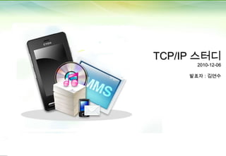 TCP/IP 스터디
2010-12-06

발표자 : 김연수

1

 