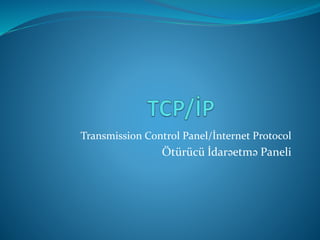 Transmission Control Panel/İnternet Protocol
Ötürücü İdarəetmə Paneli
 