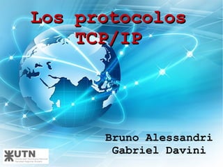 Los protocolosLos protocolos
TCP/IPTCP/IP
Bruno Alessandri
Gabriel Davini
 