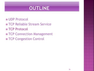  UDP Protocol
 TCP Reliable Stream Service
 TCP Protocol
 TCP Connection Management
 TCP Congestion Control
76
 