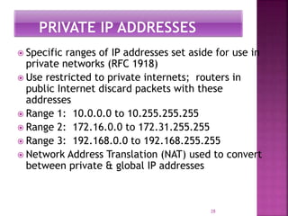  Specific ranges of IP addresses set aside for use in
private networks (RFC 1918)
 Use restricted to private internets; ...