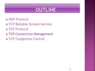  UDP Protocol
 TCP Reliable Stream Service
 TCP Protocol
 TCP Connection Management
 TCP Congestion Control
84
 