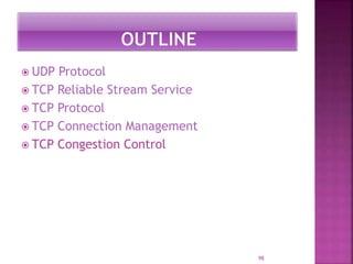  UDP Protocol
 TCP Reliable Stream Service
 TCP Protocol
 TCP Connection Management
 TCP Congestion Control
98
 