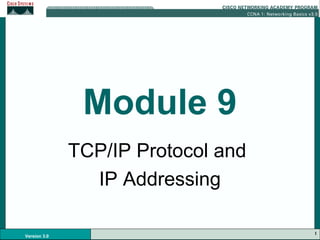 1
Version 3.0
Module 9
TCP/IP Protocol and
IP Addressing
 