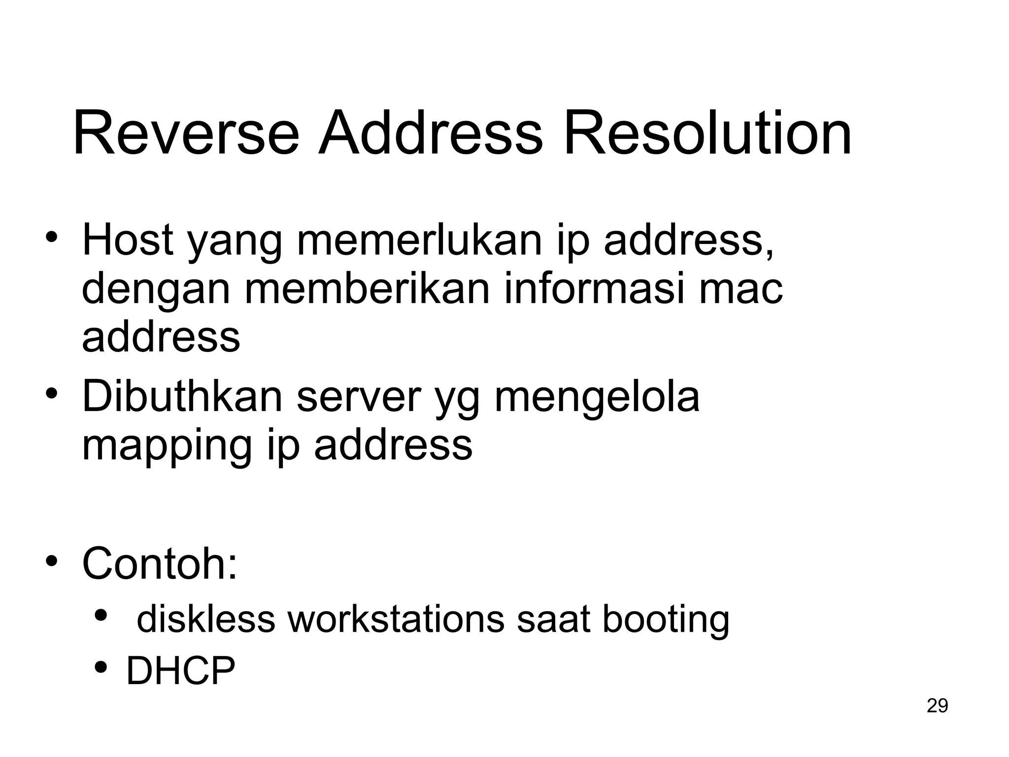 Reverse Address Resolution Host yang memerlukan ip address, dengan memberikan informasi mac address  Dibuthkan server yg mengelola mapping ip address Contoh: diskless workstations  saat  booting DHCP 