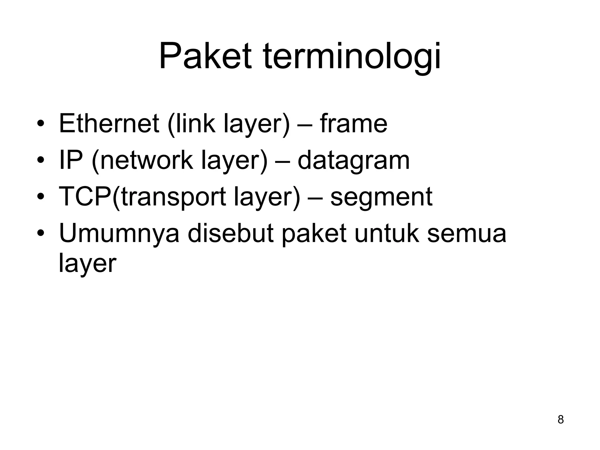 Paket terminologi Ethernet (link layer) – frame IP (network layer) – datagram TCP(transport layer) – segment Umumnya disebut paket untuk semua layer 