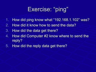 Exercise: “ping”Exercise: “ping”
1.1. How did ping know what “192.168.1.102” was?How did ping know what “192.168.1.102” wa...