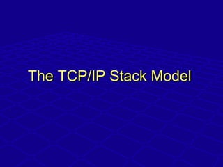 The TCP/IP Stack ModelThe TCP/IP Stack Model
 